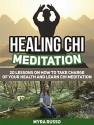 Healing Chi Meditation: 20 Lessons on How to Take Charge of Your Health and Learn Chi Meditation (Healing Chi Meditation, Healing Chi Meditation books, Tai Chi) - Myra Russo