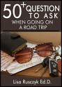 50+ Questions to Ask on a Road Trip: Questions to Ask To Pass The Time While You Get to Your Destination - Lisa Rusczyk Ed.D., 50 Things To Know