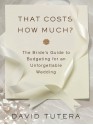 That Costs How Much?: The Bride's Guide to Budgeting for an Unforgettable Wedding - David Tutera