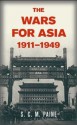 The Wars for Asia, 1911-1949 - S.C.M. Paine