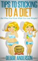 Tips to Sticking to a Diet: Eat What You Want While You Lose Weight! - Debbie Anderson