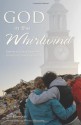 God in the Whirlwind: Stories of Grace from the Tornado at Union University - Tim Ellsworth, Morris Abernathy, George Guthrie, David S. Dockery