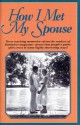 How I Met My Spouse - Heartwarming Memories From the Readers of Reminisce - Mike Beno, Sally Manich, Blanche Comiskey, Joe Kertzman, Kristine Krueger, Julie Wagner, Trudi Bellin