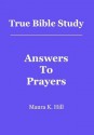 True Bible Study - Answers to Prayers - Maura K. Hill