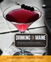 Drinking in Maine: 50 Cocktails, Concoctions, and Drinks from Our Best Artisanal Producers and Restaurants - Michael S. Sanders, Russell French