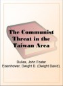 The Communist Threat in the Taiwan Area - John Foster Dulles, Dwight D. (Dwight David) Eisenhower