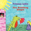 Princess Lydia and the Fire Breathing Dragon - Denise Byers, Danielle Gray