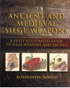 Ancient and Medieval Siege Weapons: A Fully Illustrated Guide to Siege Weapons and Tactics - Konstantin Nossov, Vladimir Golubev