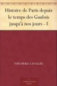 Histoire de Paris depuis le temps des Gaulois jusqu'à nos jours - I (French Edition) - Théophile Lavallée