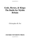 Gods, Heroes, & Kings: The Battle for Mythic Britain - Christopher R. Fee, David A. Leeming