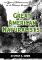 Great American Naturalists: 200 Years of Adventure and Discovery on the Ultimate Scientific Quest (Explorers of the Americas Series) - Stephen R. Bown