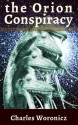 The Orion Conspiracy: subverting the reptilian agenda - based on a true story - Charles Woronicz, Joey Lott