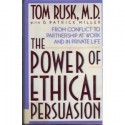 The Power of Ethical Persuasion: From Conflict to Partnership at Work and in Private Life - Tom Rusk, D. Patrick Miller