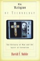 The Religion of Technology: The Divinity of Man and the Spirit of Invention - David F. Noble