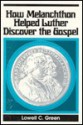 How Melanchthon Helped Luther Discover the Gospel: The Doctrine of Justification in the Reformation - Lowell C. Green