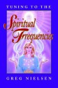 Tuning to the Spiritual Frequencies - Greg Nielsen