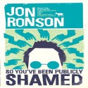 So You've Been Publicly Shamed - Jon Ronson