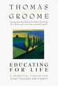 Educating For Life: A Spiritual Vision For Every Teacher And Parent - Thomas H. Groome