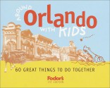 Fodor's Around Orlando with Kids, 1st Edition: 60 Great Things to Do Together (Around the City with Kids) - Jennie Hess