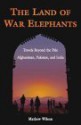 The Land of War Elephants: Travels Beyond the Pale in Afghanistan, Pakistan, and India - Mathew Wilson