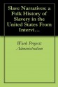 Slave Narratives: a Folk History of Slavery in the United States From Interviews with Former Slaves Mississippi Narratives - Work Projects Administration