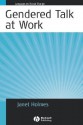 Gendered Talk at Work: Constructing Social Identity Through Workplace Discourse - Janet Holmes