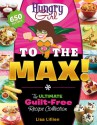 Hungry Girl to the Max!: The Ultimate Guilt-Free Cookbook - Lisa Lillien