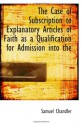 The Case of Subscription to Explanatory Articles of Faith as a Qualification for Admission into the - Samuel Chandler