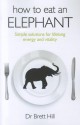 How to Eat an Elephant: Simple Solutions for Lifelong Energy and Vitality - Brett Hill