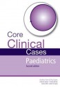 Core Clinical Cases in Paediatrics Second Edition: A Problem-Solving Approach - Andrew Ewer, Timothy G. Barrett, Janesh K. Gupta, Rajat Gupta