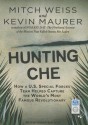 Hunting Che: How a U.S. Special Forces Team Helped Capture the World's Most Famous Revolutionary - Mitch Weiss, Kevin Maurer, Robertson Dean