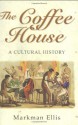 The Coffee House: A Cultural History - Markman Ellis