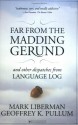 Far from the Madding Gerund and Other Dispatches from Language Log - Mark Liberman, Geoffrey K. Pullum