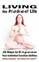 Living the Naked Life: 10 Ways to Expose Your Unlimited Creation Abilities - The Naked Life Coach, Nadine Sabulsky, Brian Gilmore