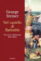 Nel castello di Barbablù. Note per la ridefinizione della cultura - George Steiner