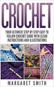 Crochet: Your Ultimate Step by Step Easy to Follow Crochet Guide With Clear Instructions and Illustrations - Margaret Smith, Crochet