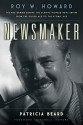 Newsmaker: Roy W. Howard, the Mastermind Behind the Scripps-Howard News EmpireFrom the Gilded Age to the Atomic Age - Patricia Beard, Pamela Howard