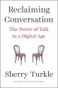 Reclaiming Conversation: The Power of Talk in a Digital Age - Sherry Turkle