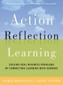 Action Reflection Learning: Solving Real Business Problems by Connecting Learning with Earning - Isabel Rimanaoczy, Ernie Turner, Isabel Rimanoczy