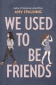 We Used To Be Friends - Amy Spalding