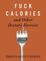 Fuck Calories and Other Dietary Heresies - Krista Scott-Dixon