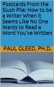 Postcards From the Slush Pile: How to be a Writer When it Seems Like No One Wants to Read a Word You've Written - Paul Gleed