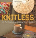 Knitless: 50 No-Knit, Stash-Busting Yarn Projects - Laura McFadden