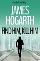 Find Him Kill Him - James Hogarth