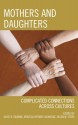 Mothers and Daughters: Complicated Connections Across Cultures - Alice H. Deakins, Rebecca Bryant Lockridge, Helen M. Sterk