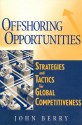 Offshoring Opportunities: Strategies and Tactics for Global Competitiveness - John Berry