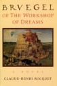 Bruegel, or the Workshop of Dreams: A Novel - Claude-Henri Rocquet, Nora Scott