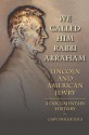 We Called Him Rabbi Abraham: Lincoln and American Jewry, a Documentary History - Gary Phillip Zola