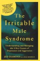 The Irritable Male Syndrome: Understanding and Managing the 4 Key Causes of Depression and Aggression - Jed Diamond