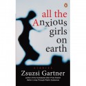 All the Anxious Girls on Earth - Zsuzsi Gartner